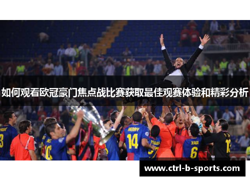 如何观看欧冠豪门焦点战比赛获取最佳观赛体验和精彩分析