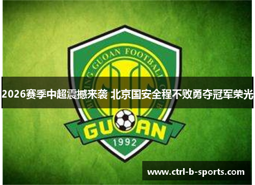 2026赛季中超震撼来袭 北京国安全程不败勇夺冠军荣光 2026赛季中超震撼来袭 北京国安全程不败勇夺冠军荣光