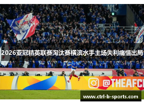 2026亚冠精英联赛淘汰赛横滨水手主场失利痛惜出局 2026亚冠精英联赛淘汰赛横滨水手主场失利痛惜出局