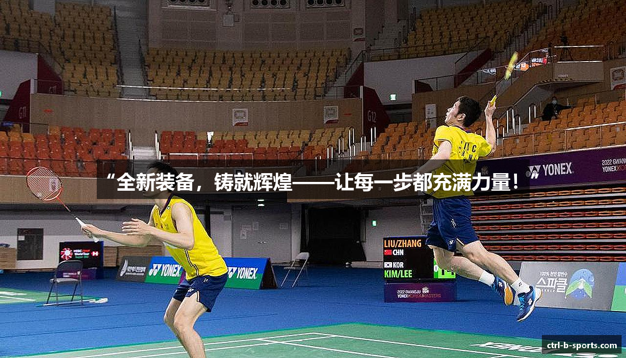 “全新装备，铸就辉煌——让每一步都充满力量！”